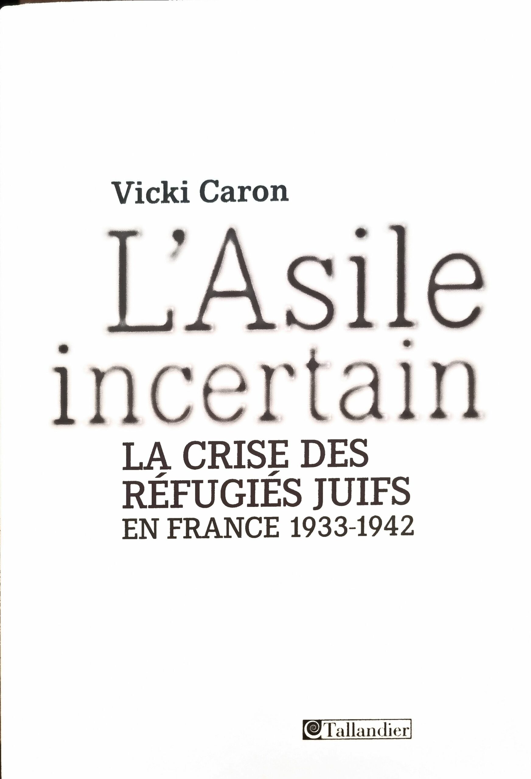 L&rsquo;Asile incertain : LA CRISE DES RÉFUGIÉS JUIFS EN FRANCE 1933-1942