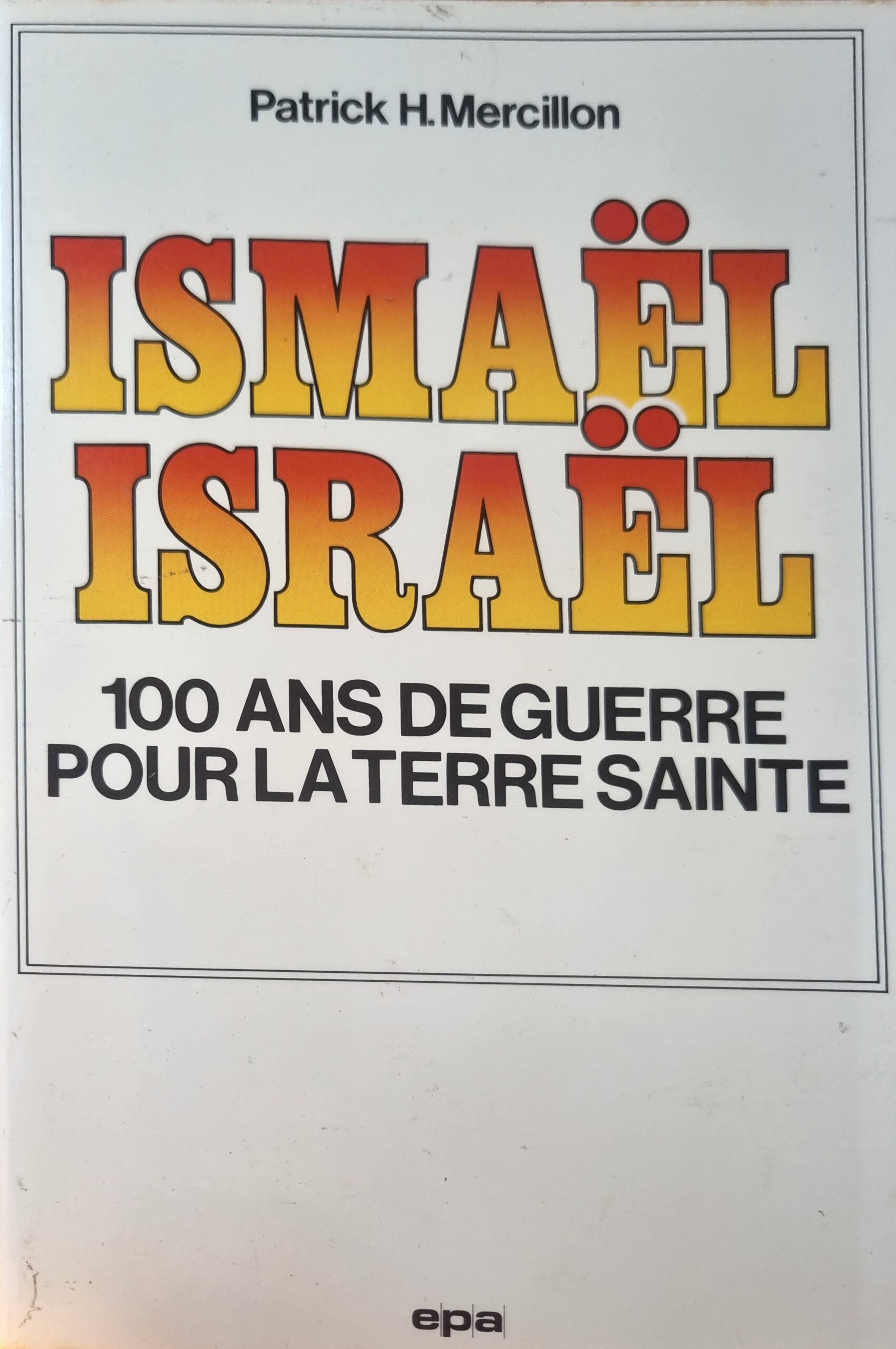 ISMAËL ISRAËL, 100 ANS DE GUERRE POUR LA TERRE SAINTE