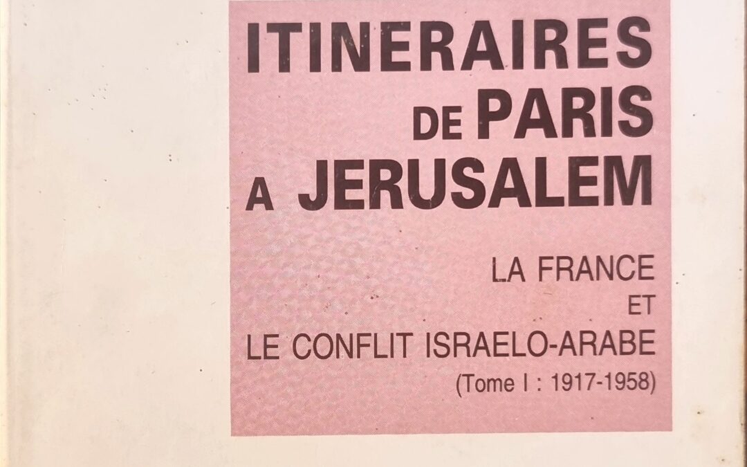 Itinéraires de Paris à Jérusalem : la France et le conflit israélo-arabe (Tome I : 1917-1958)