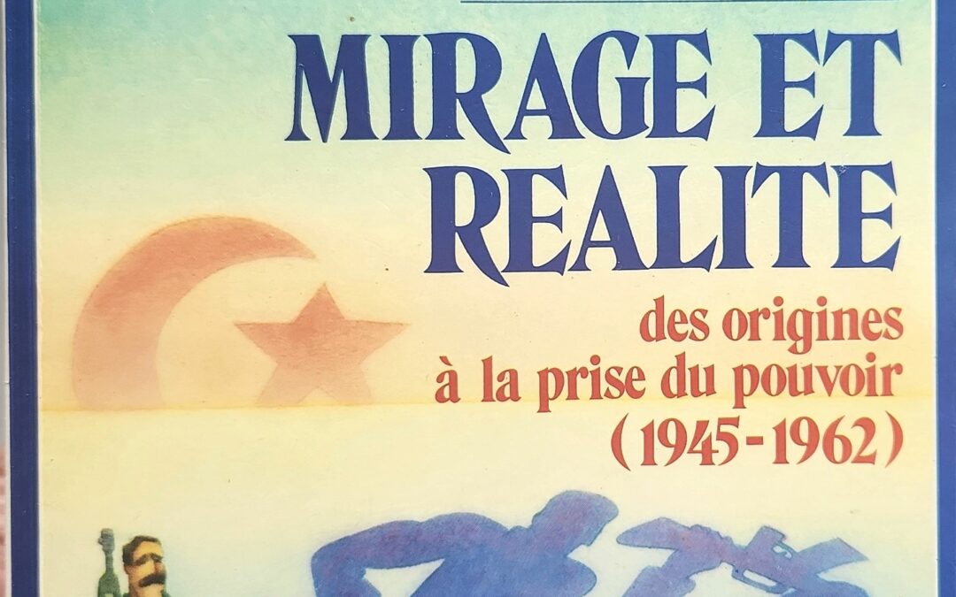 Le F.L.N. Mirage et Réalité des origines à la prise du pouvoir (1945-1962)
