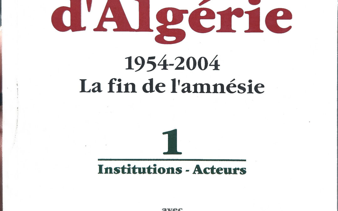 La Guerre d&rsquo;Algérie 1954-2004 : La fin de l&rsquo;amnésie. Volume 1, Institutions – Acteurs