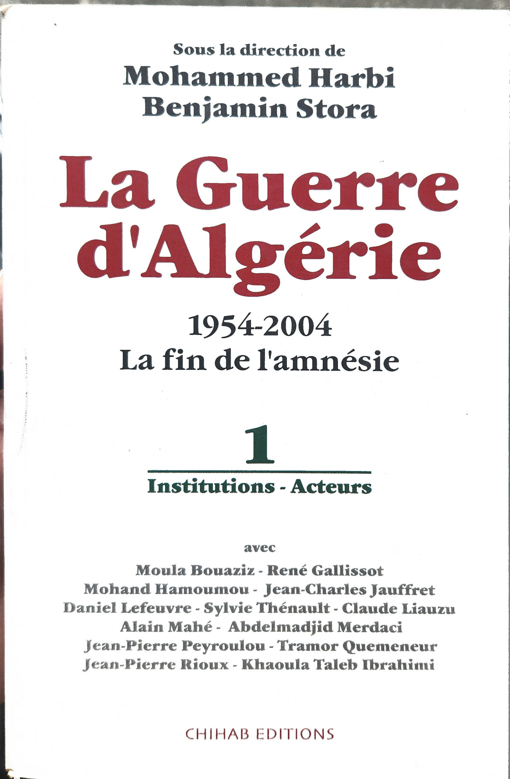 La Guerre d&rsquo;Algérie 1954-2004 : La fin de l&rsquo;amnésie. Volume 1, Institutions – Acteurs