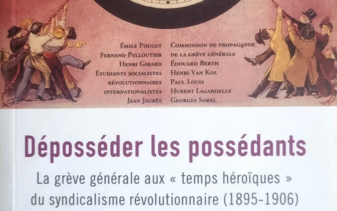 Déposséder les possédants La grève générale aux « temps héroïques » du syndicalisme révolutionnaire (1895-1906)