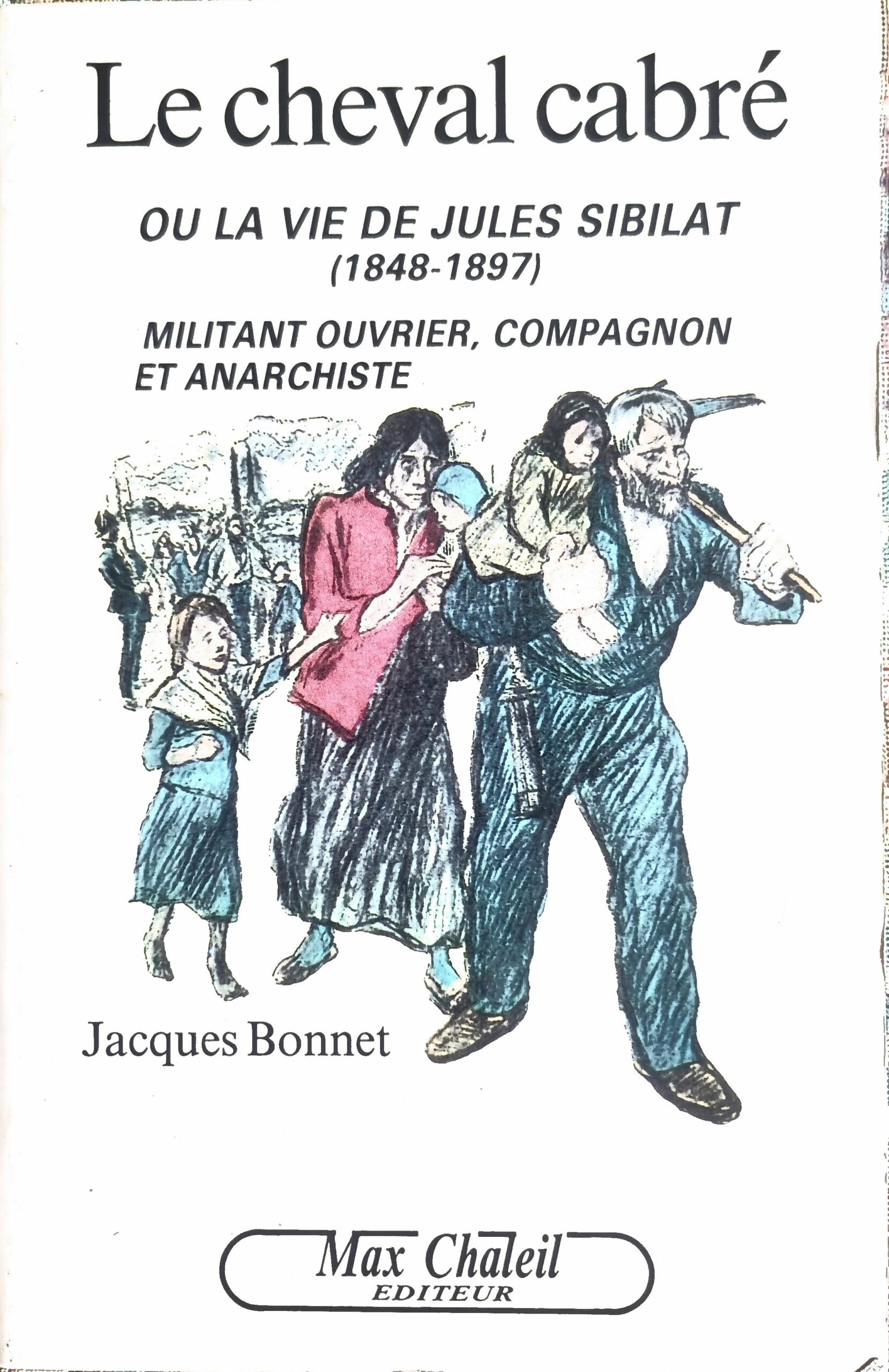 Le cheval cabré OU LA VIE DE JULES SIBILAT (1848-1897) MILITANT OUVRIER, COMPAGNON ET ANARCHISTE