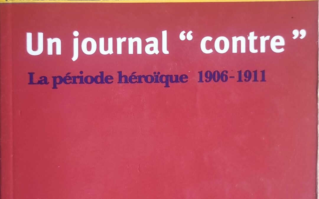 La Guerre Sociale. Un journal « contre ». La période héroïque 1906-1911