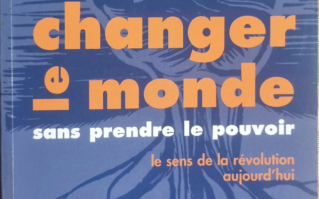 Changer le monde sans prendre le pouvoir : le sens de la révolution aujourd&rsquo;hui
