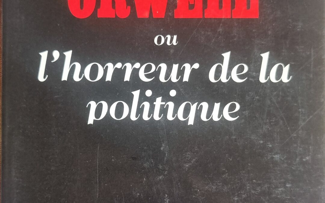 Orwell ou l&rsquo;horreur de la politique