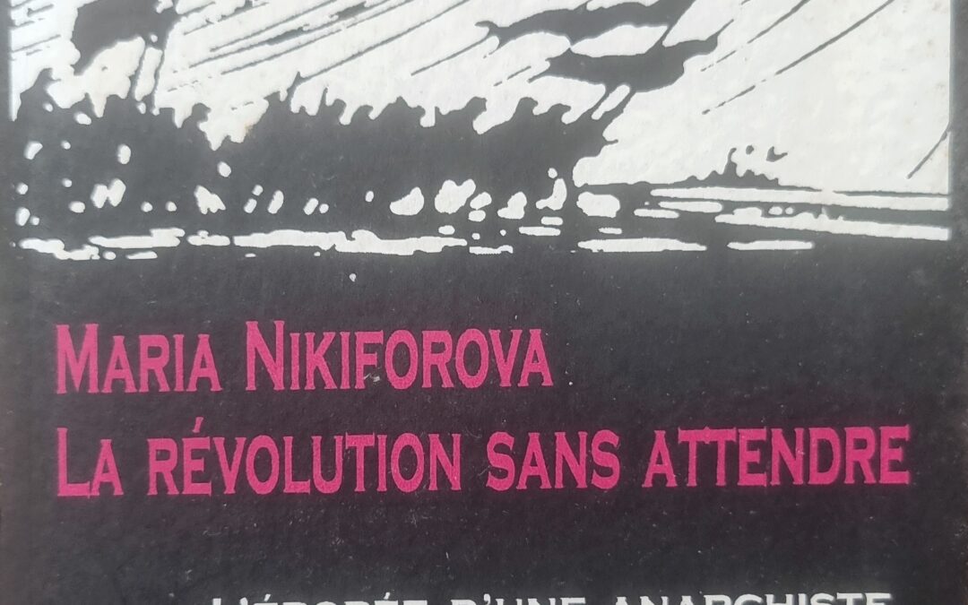 Maria Nikiforova La Révolution Sans Attendre : L&rsquo;Épopée d&rsquo;une Anarchiste à Travers l&rsquo;Ukraine (1902-1919)