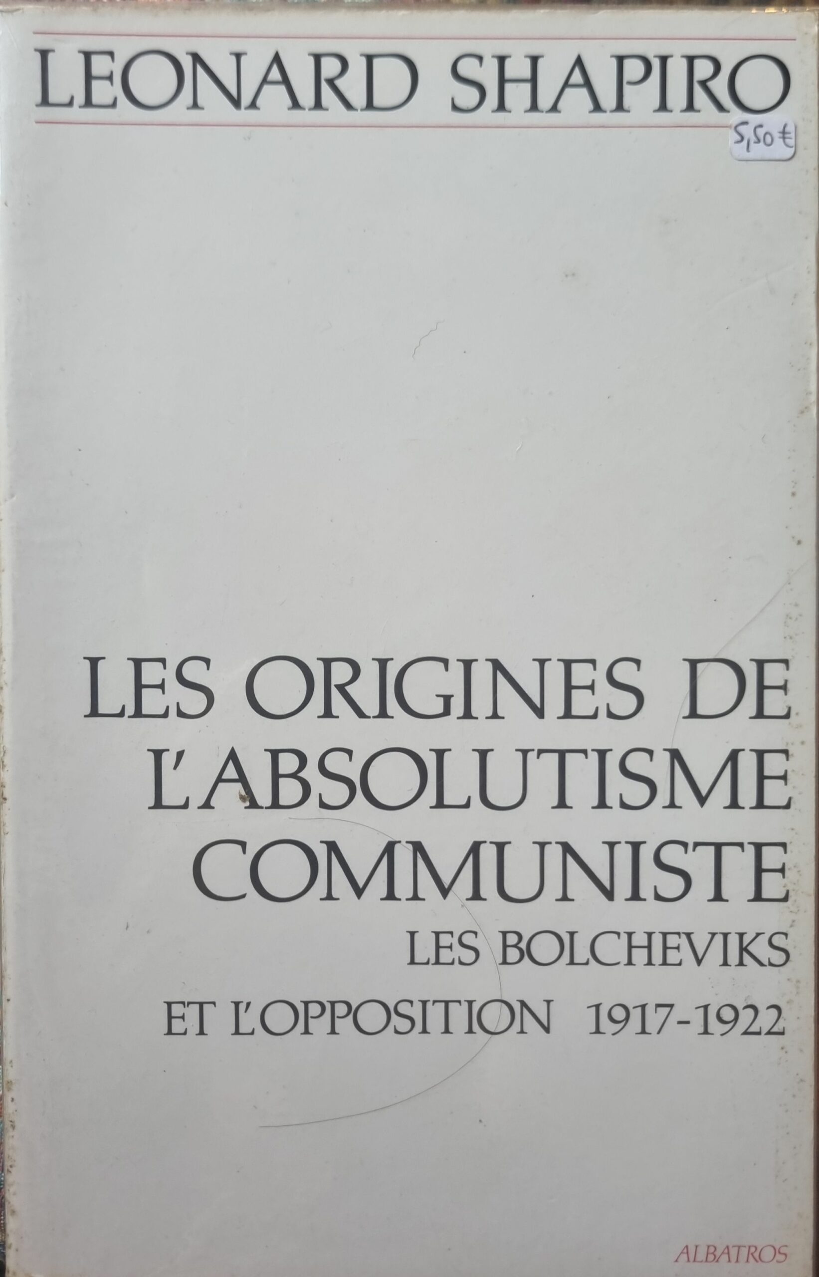 LES ORIGINES DE L&rsquo;ABSOLUTISME COMMUNISTE LES BOLCHEVIKS ET L&rsquo;OPPOSITION 1917-1922