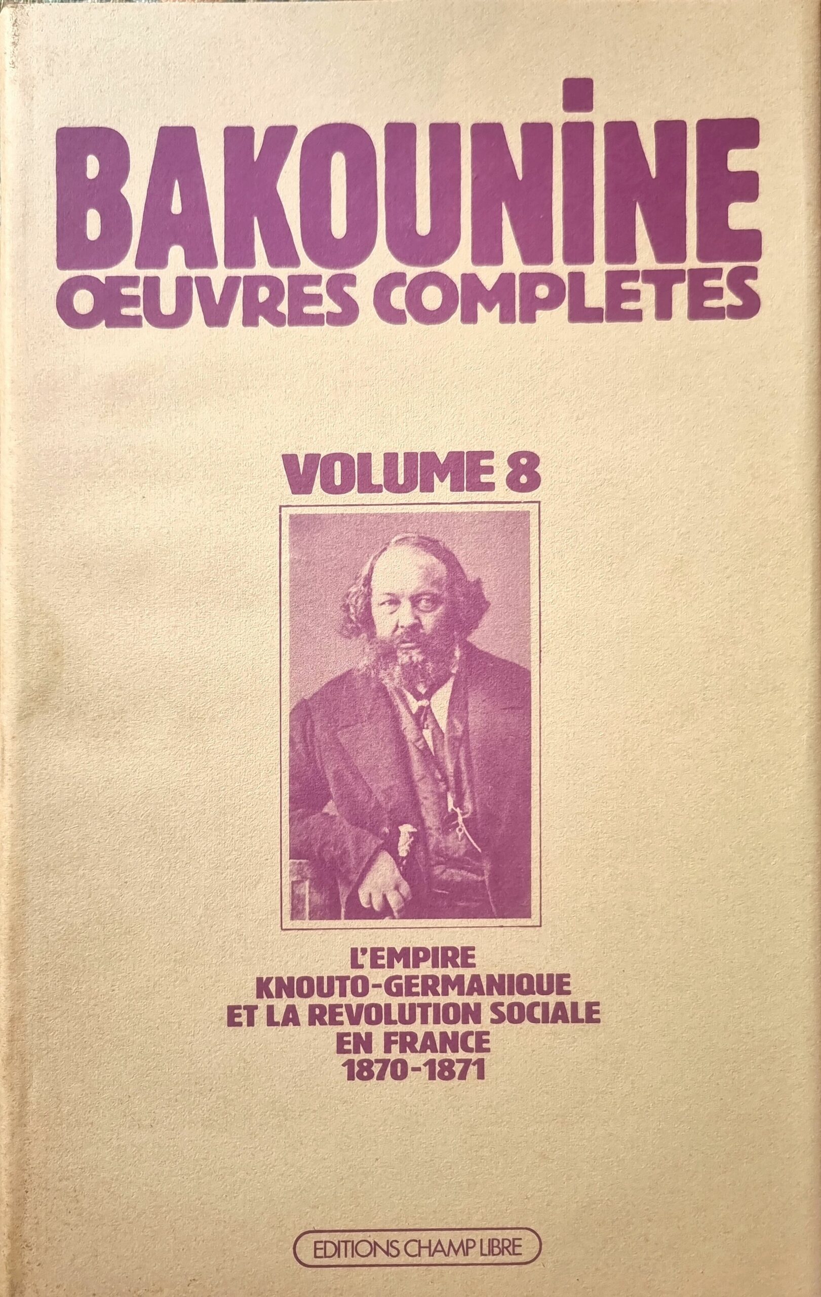 Bakounine : Oeuvres Complètes, Volume 8 : L&rsquo;Empire Knouto-Germanique et la Révolution Sociale en France 1870-1871