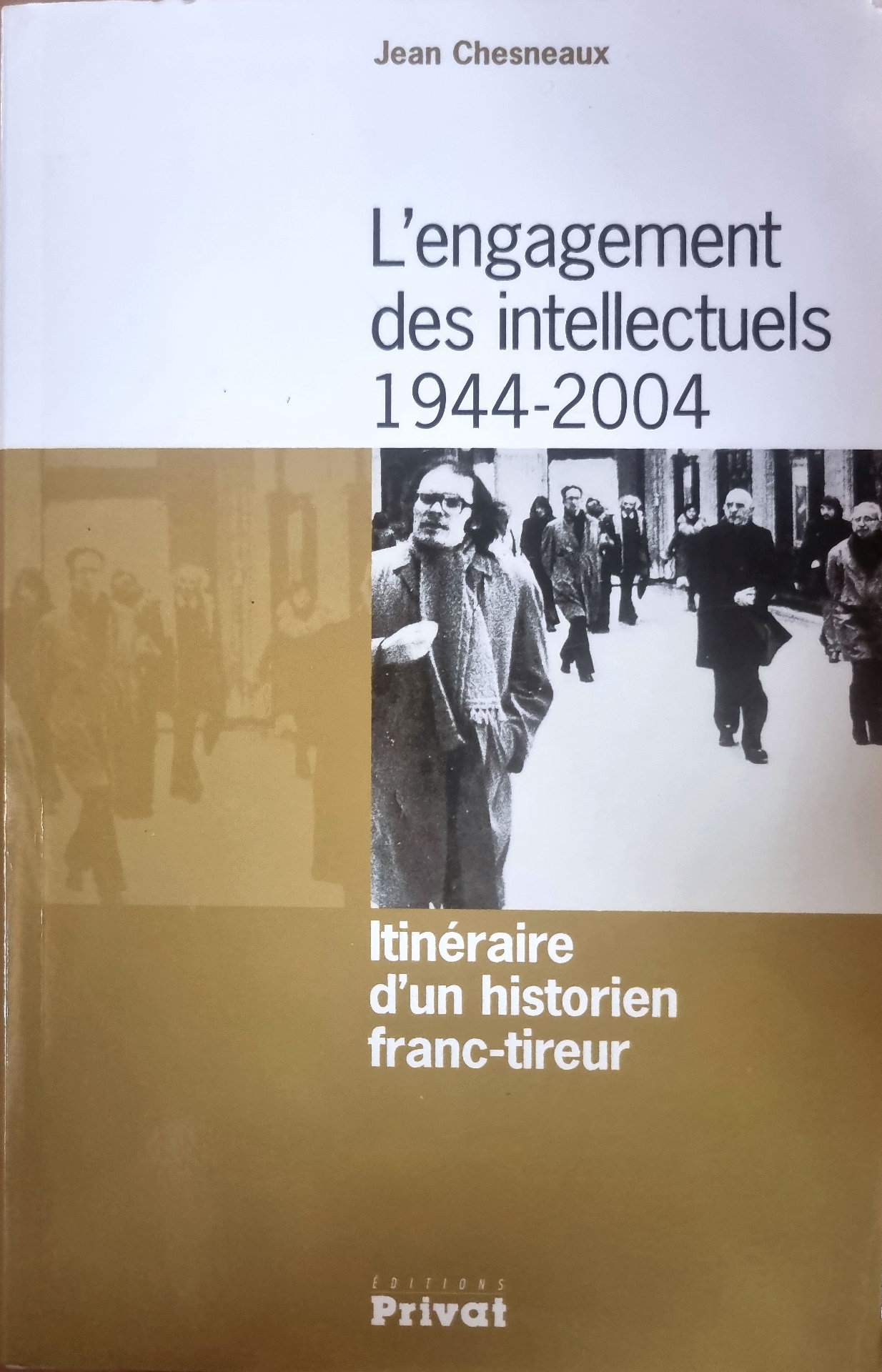 L&rsquo;engagement des intellectuels 1944-2004 Itinéraire d&rsquo;un historien franc-tireur
