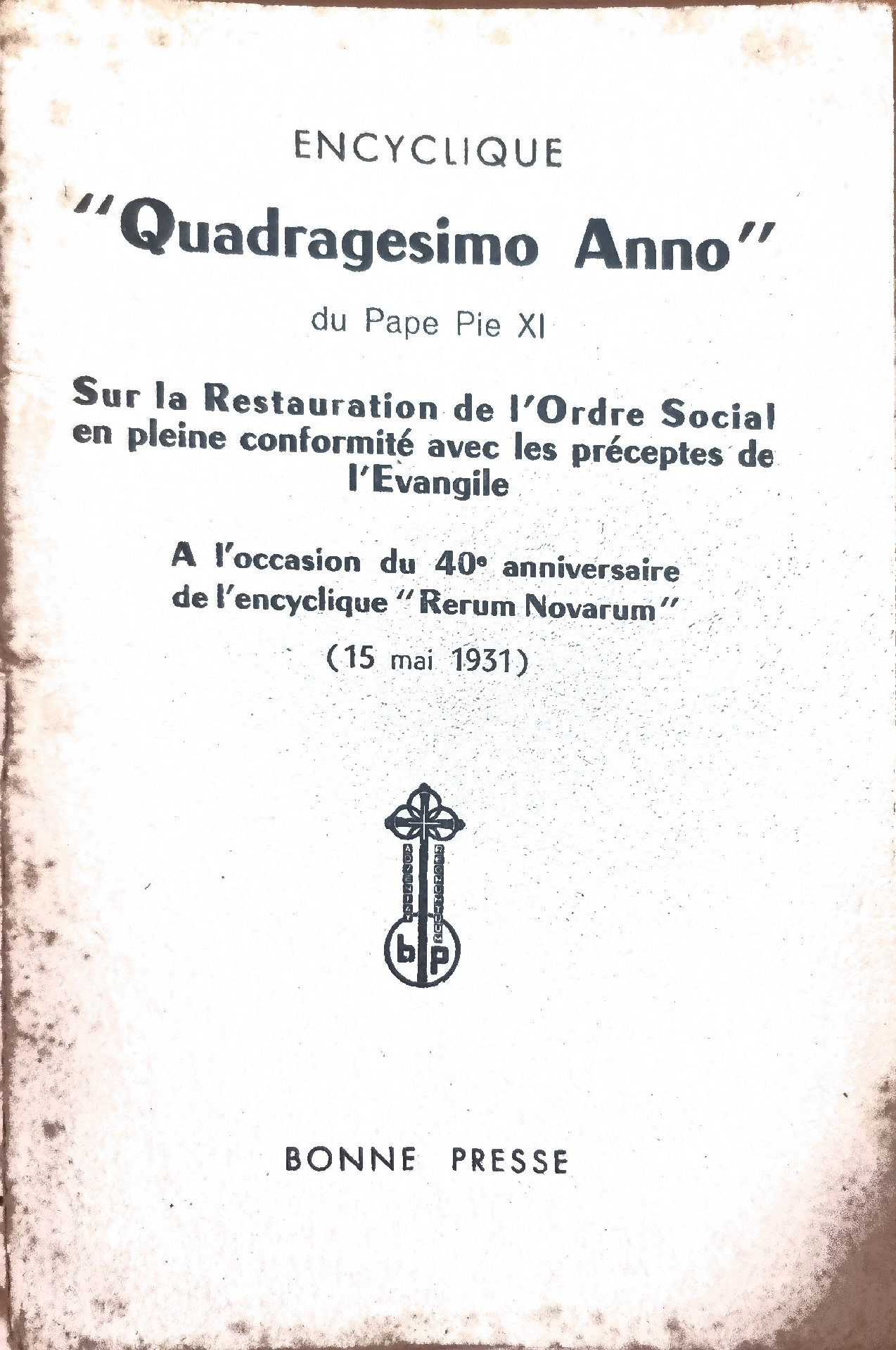 ENCYCLIQUE « Quadragesimo Anno » du Pape Pie XI Sur la Restauration de l&rsquo;Ordre Social en pleine conformité avec les préceptes de l&rsquo;Evangile A l&rsquo;occasion du 40e anniversaire de l&rsquo;encyclique « Rerum Novarum » (15 mai 1931)