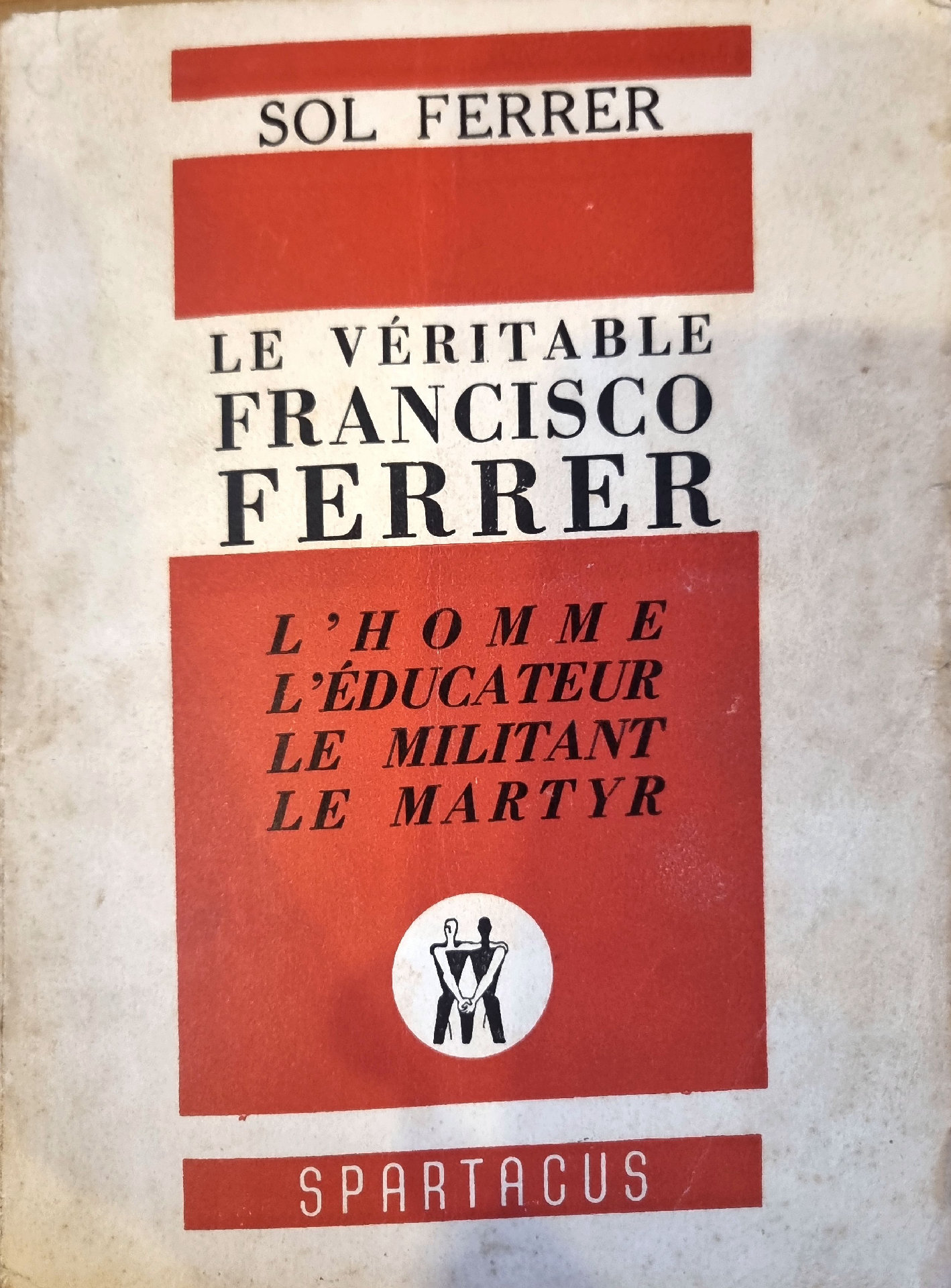 LE VÉRITABLE FRANCISCO FERRER : L&rsquo;HOMME L&rsquo;ÉDUCATEUR LE MILITANT LE MARTYR
