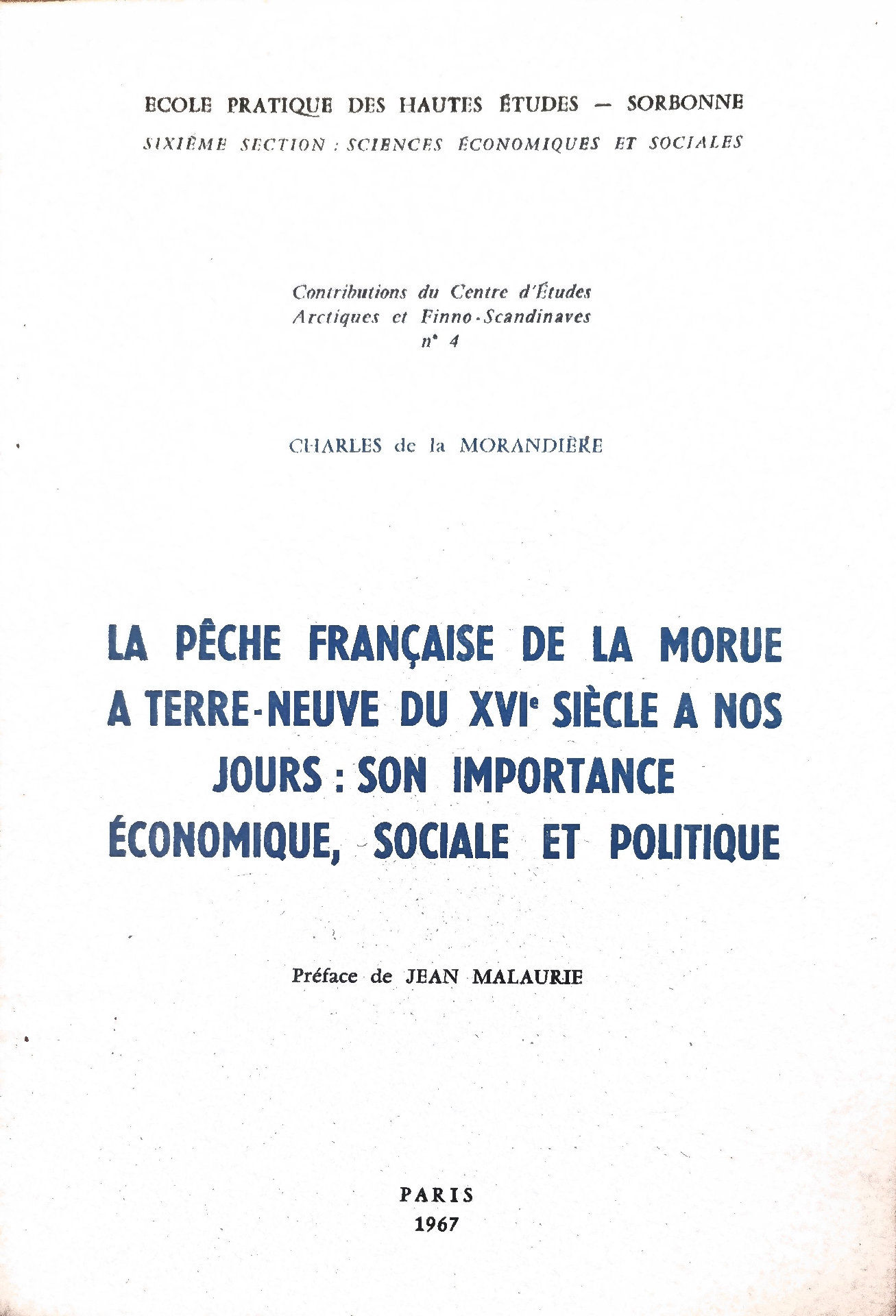 LA PÊCHE FRANÇAISE DE LA MORUE A TERRE-NEUVE DU XVIe SIÈCLE A NOS JOURS : SON IMPORTANCE ÉCONOMIQUE, SOCIALE ET POLITIQUE