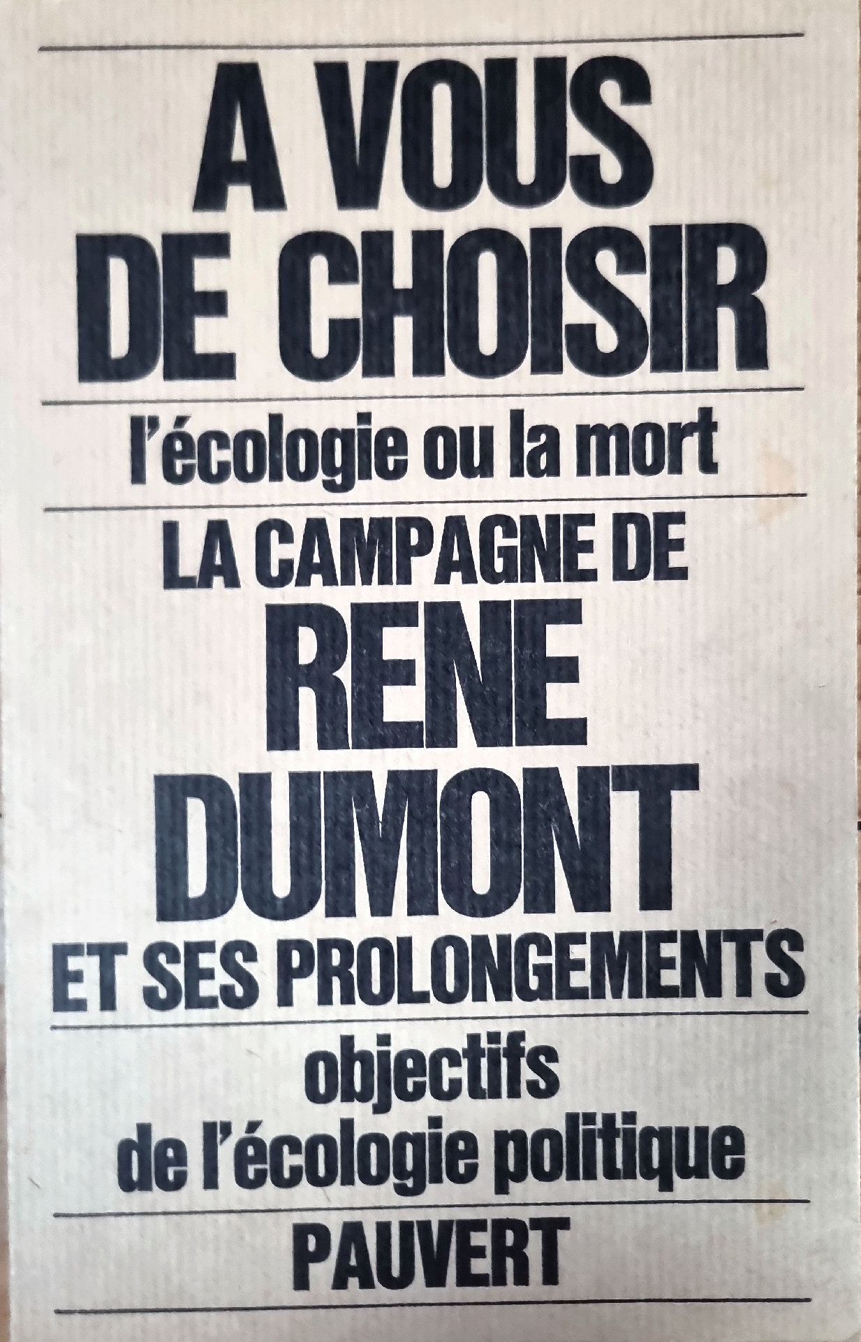 A VOUS DE CHOISIR l&rsquo;écologie ou la mort LA CAMPAGNE DE RENE DUMONT ET SES PROLONGEMENTS objectifs de l&rsquo;écologie politique
