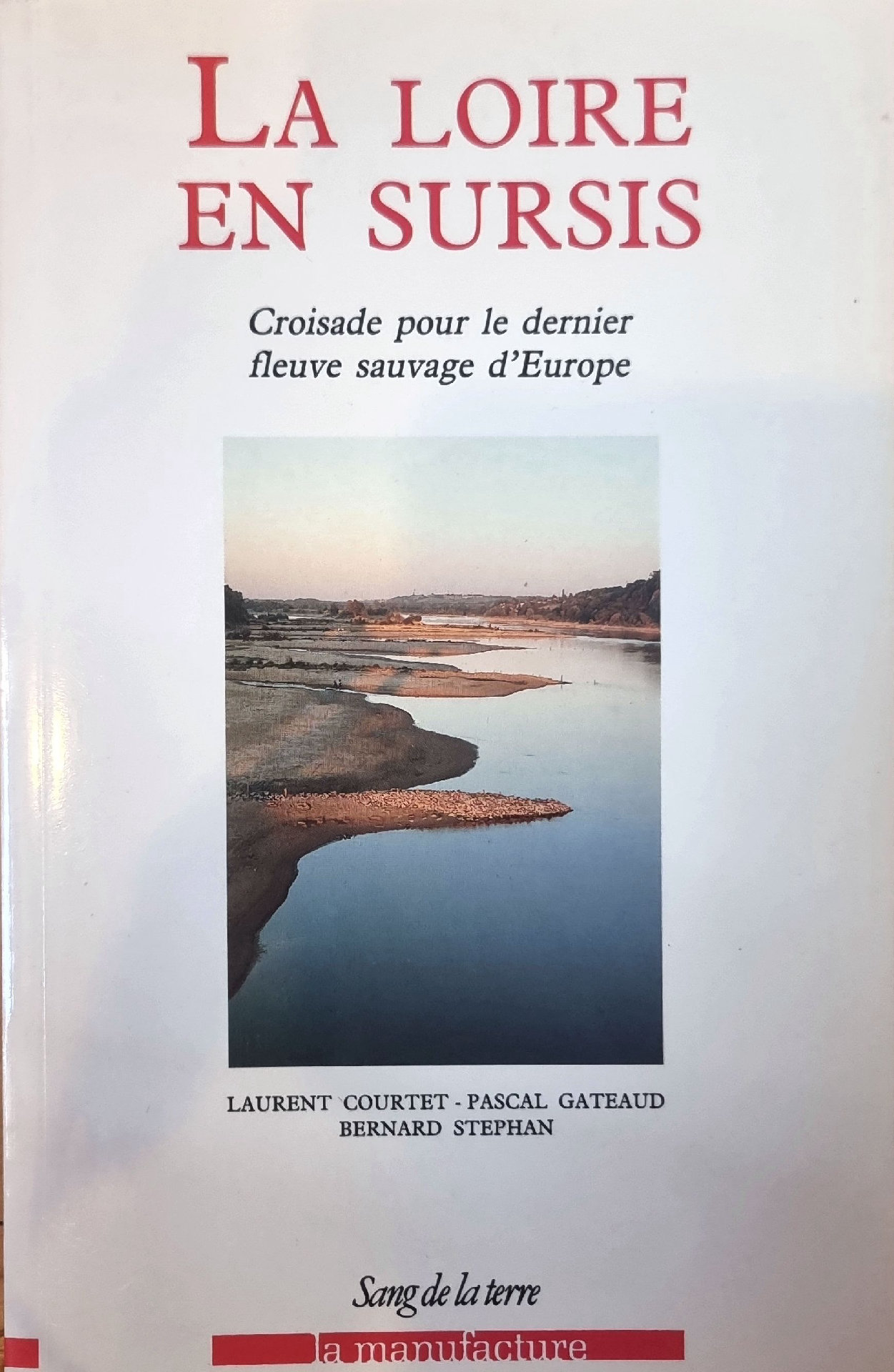 LA LOIRE EN SURSIS Croisade pour le dernier fleuve sauvage d&rsquo;Europe
