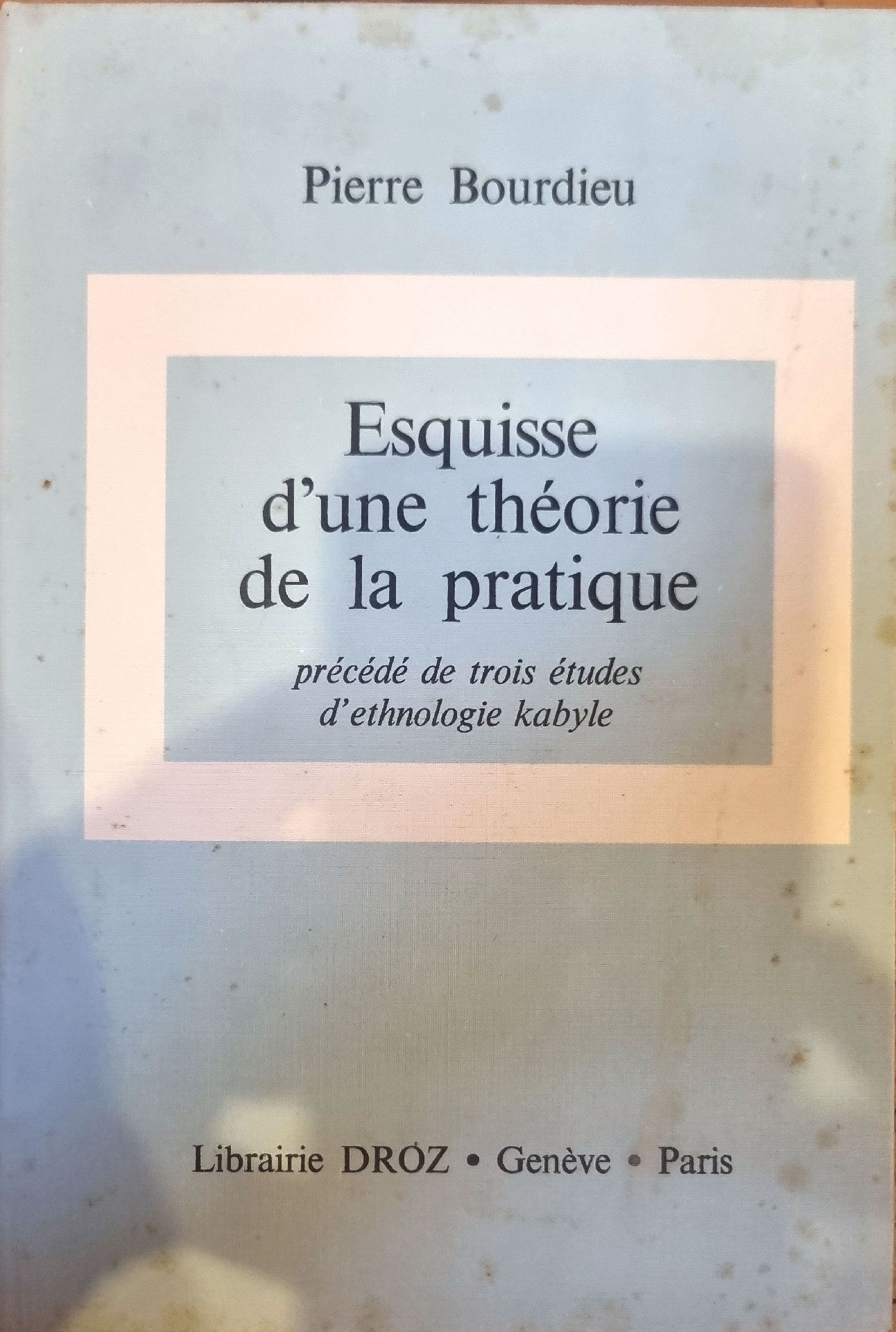 Esquisse d&rsquo;une théorie de la pratique précédé de trois études d&rsquo;ethnologie kabyle