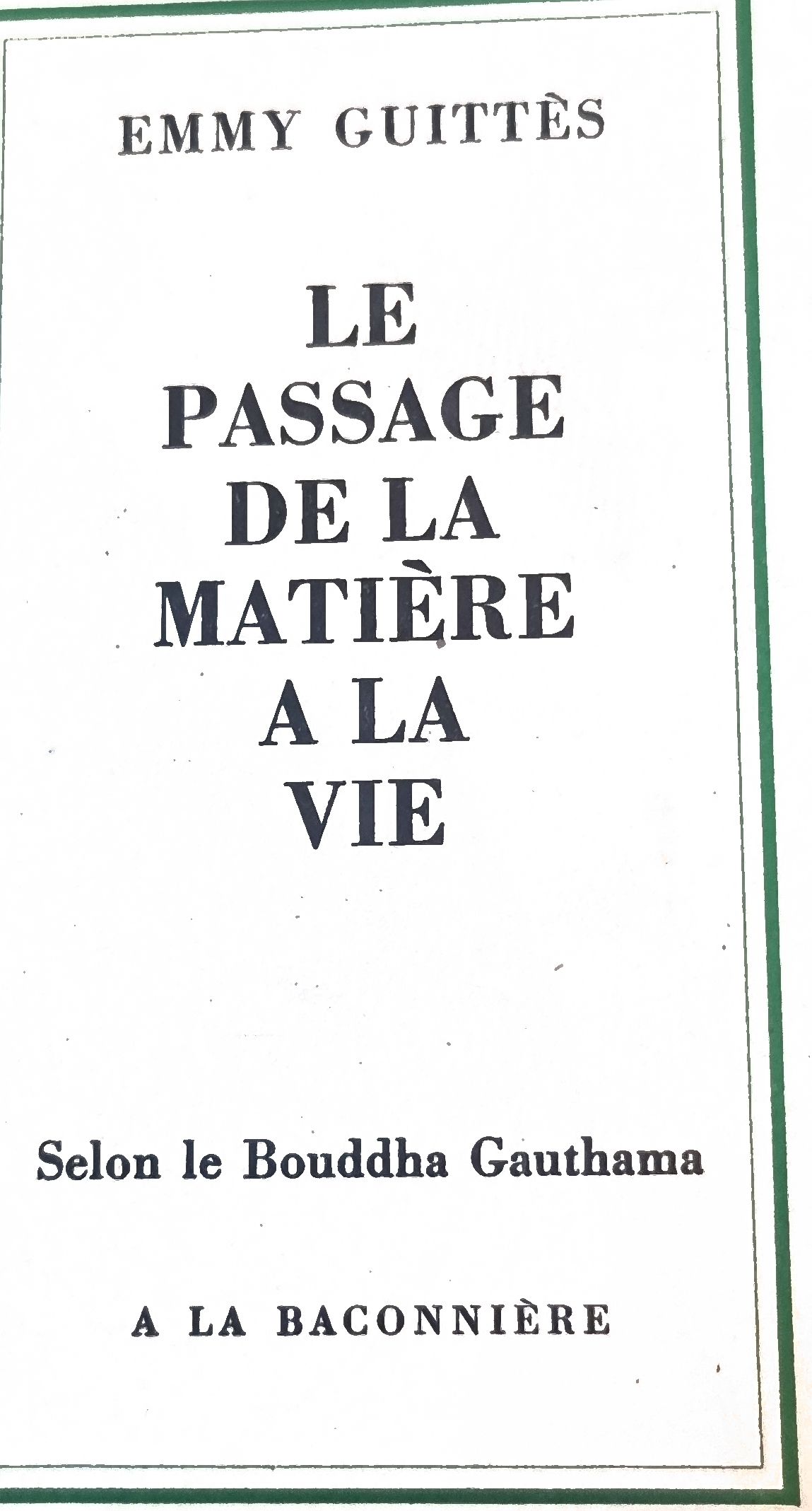 LE PASSAGE DE LA MATIÈRE A LA VIE Selon le Bouddha Gauthama