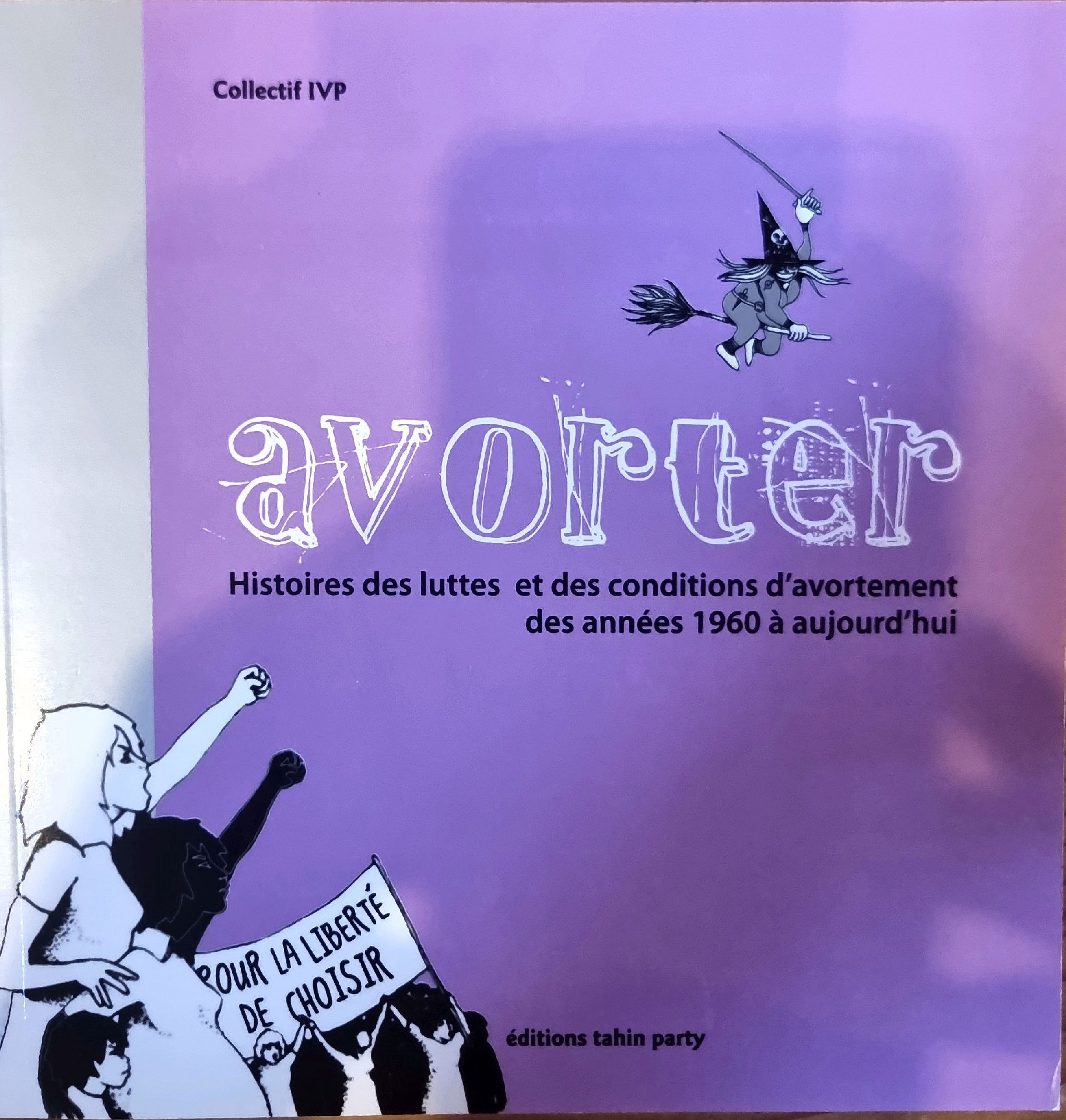 AVORTER Histoires des luttes et des conditions d&rsquo;avortement des années 1960 à aujourd&rsquo;hui