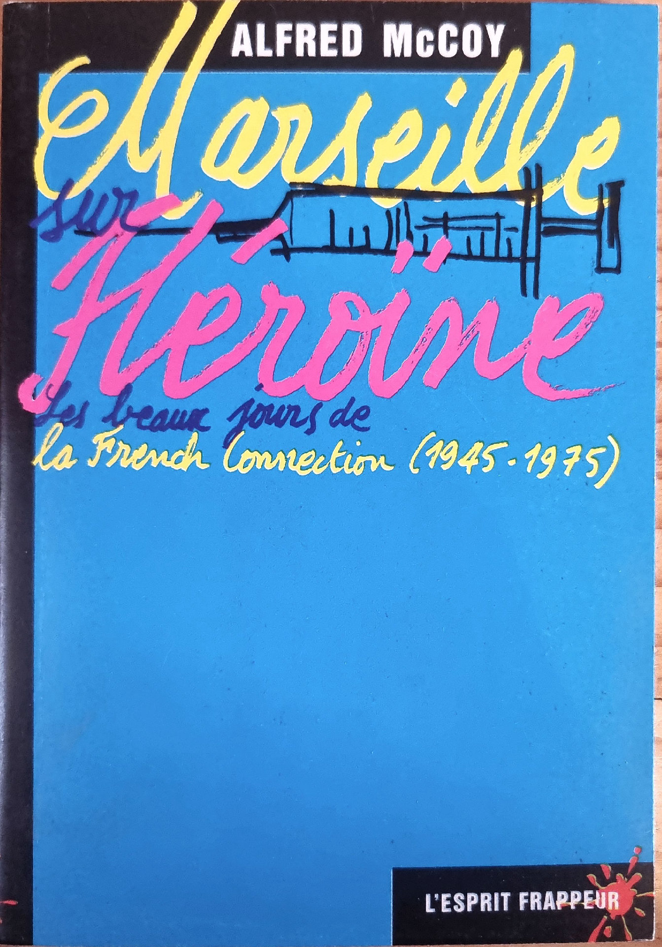 Marseille sur Héroïne Les beaux jours de la French Connection (1945-1975)