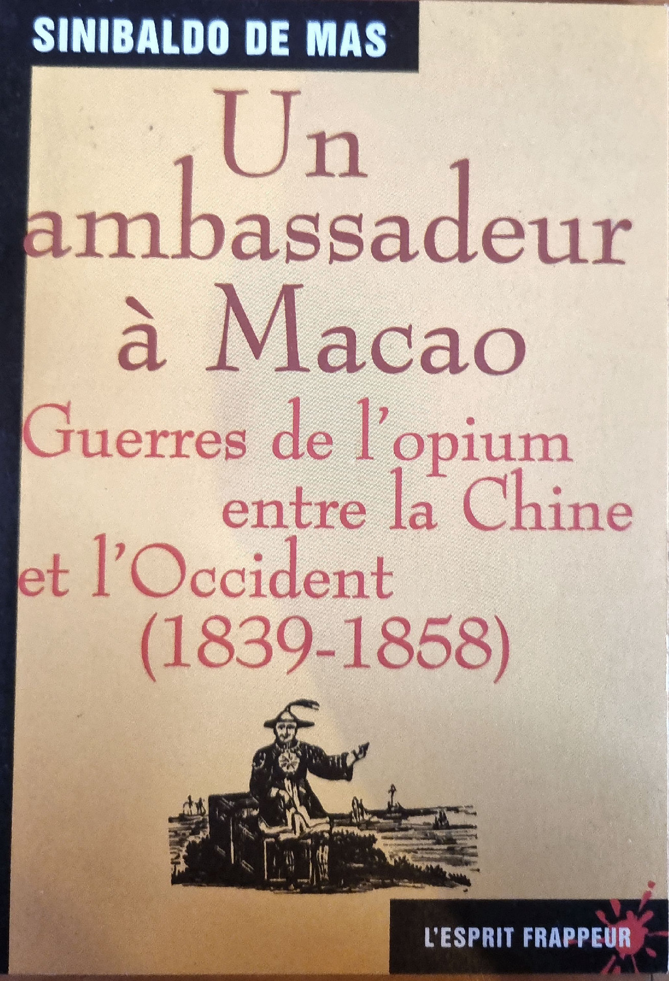 Un ambassadeur à Macao Guerres de l&rsquo;opium entre la Chine et l&rsquo;Occident (1839-1858)