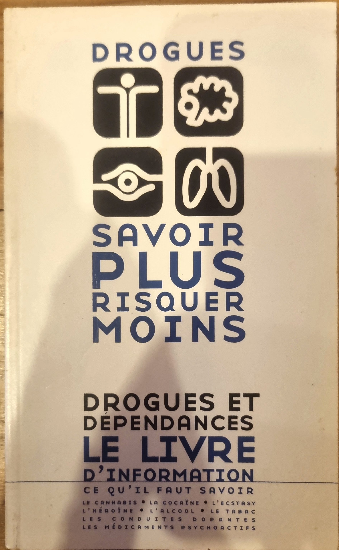 Drogues : Savoir plus, Risquer moins. Drogues et dépendances : Le livre d&rsquo;information, ce qu&rsquo;il faut savoir.