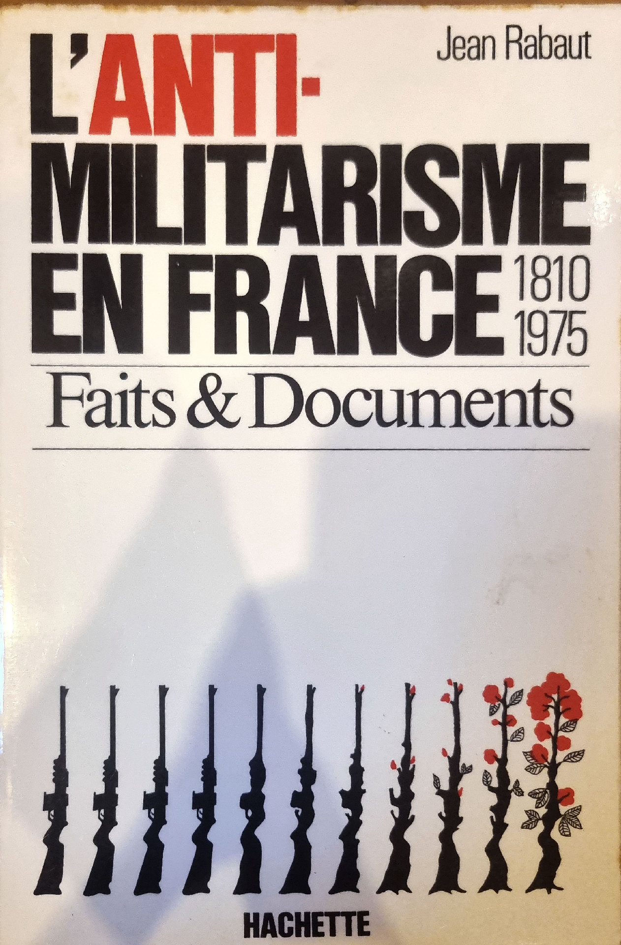 L&rsquo;ANTI-MILITARISME EN FRANCE 1810 1975 Faits & Documents