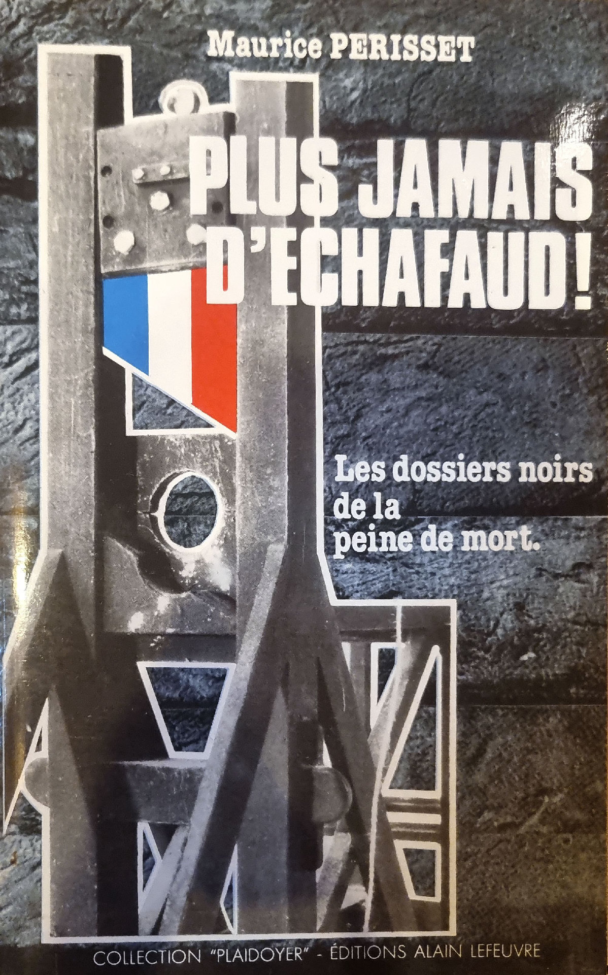 PLUS JAMAIS D&rsquo;ÉCHAFAUD! Les dossiers noirs de la peine de mort.