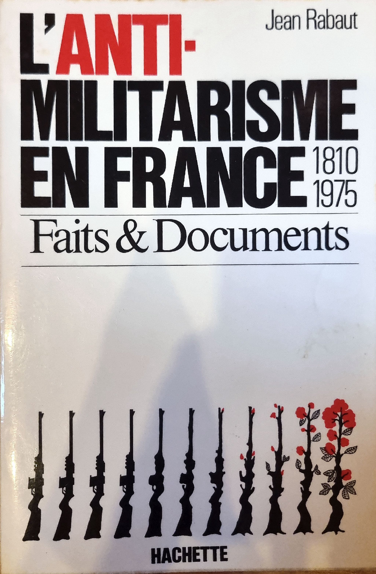 L&rsquo;ANTI-MILITARISME EN FRANCE 1810 1975 Faits & Documents